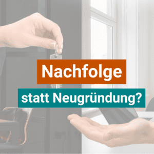 Unternehmensnachfolge statt Neugründung?