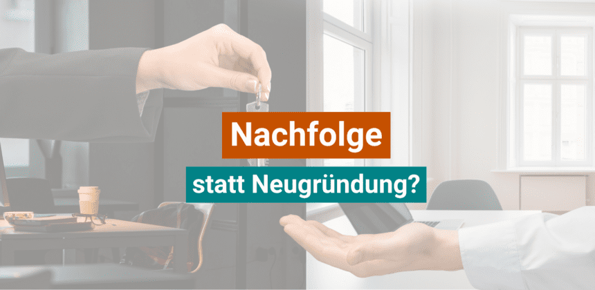Unternehmensnachfolge statt Neugründung?